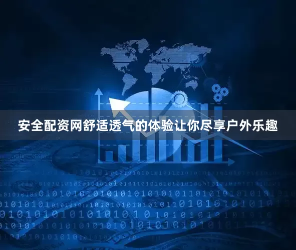 安全配资网舒适透气的体验让你尽享户外乐趣